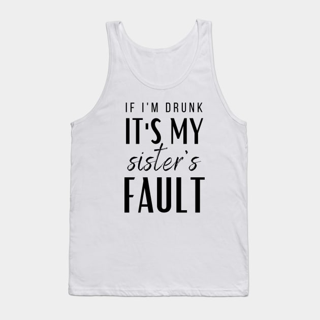 IF I'M DRUNK IT'S MY SISTERS FAULT Tank Top by A.Medley.Of.Things